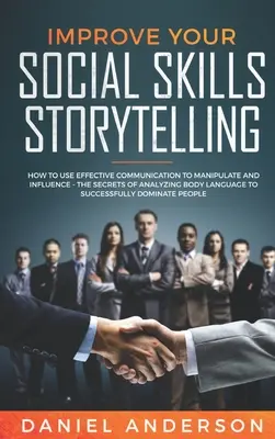 Mejore sus habilidades sociales y la narración de historias: Cómo utilizar la comunicación eficaz para manipular e influir - Los secretos del análisis del lenguaje corporal t - Improve Your Social Skills and Storytelling: How to Use Effective Communication to Manipulate and Influence - The Secrets of Analyzing Body Language t