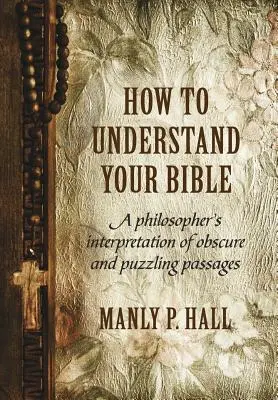 Cómo entender la Biblia: La interpretación filosófica de pasajes oscuros y enigmáticos - How To Understand Your Bible: A Philosopher's Interpretation of Obscure and Puzzling Passages