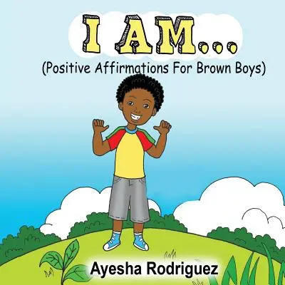 Yo soy..: Afirmaciones positivas para niños morenos - I Am...: Positive Affirmations for Brown Boys
