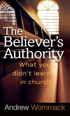 La Autoridad del Creyente: Lo que no aprendió en la iglesia - Believer's Authority: What You Didn't Learn in Church