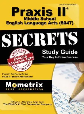 Praxis II Middle School English Language Arts (5047) Exam Secrets: Praxis II Test Review for the Praxis II: Subject Assessments