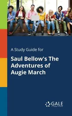 Guía de estudio de Las aventuras de Augie March de Saul Bellow - A Study Guide for Saul Bellow's the Adventures of Augie March