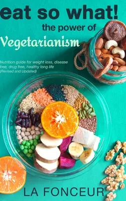 El poder del vegetarianismo (revisado y actualizado) - Eat So What! The Power of Vegetarianism (Revised and Updated)