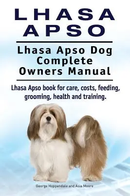 Lhasa Apso. Lhasa Apso Dog Complete Owners Manual. Lhasa Apso libro para el cuidado, los costos, la alimentación, aseo, salud y formación. - Lhasa Apso. Lhasa Apso Dog Complete Owners Manual. Lhasa Apso book for care, costs, feeding, grooming, health and training.