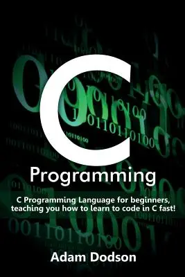 Programación en C: Lenguaje de programación C para principiantes, ¡te enseña cómo aprender a programar en C rápidamente! - C Programming: C Programming Language for beginners, teaching you how to learn to code in C fast!