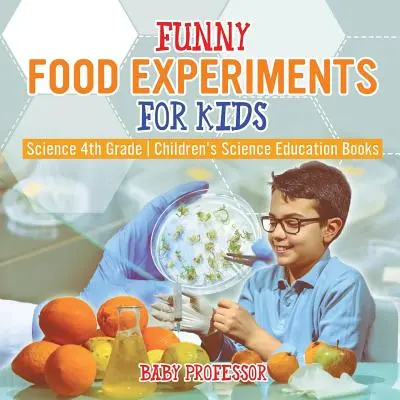 Experimentos divertidos con comida para niños - Ciencia 4º Grado - Libros educativos de Ciencia para niños - Funny Food Experiments for Kids - Science 4th Grade - Children's Science Education Books