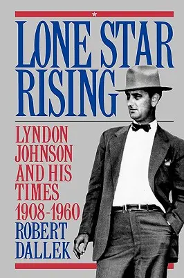 Lone Star Rising: Vol. 1: Lyndon Johnson y su época, 1908-1960 - Lone Star Rising: Vol. 1: Lyndon Johnson and His Times, 1908-1960