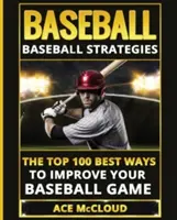 Béisbol: Estrategias de béisbol: Las 100 Mejores Formas De Mejorar Tu Juego De Béisbol - Baseball: Baseball Strategies: The Top 100 Best Ways To Improve Your Baseball Game