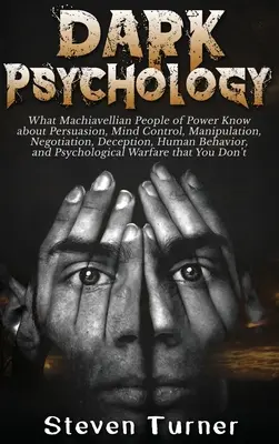 Psicología Oscura: Lo que sabe la gente maquiavélica del poder sobre la persuasión, el control mental, la manipulación, la negociación, el engaño y el ser humano. - Dark Psychology: What Machiavellian People of Power Know about Persuasion, Mind Control, Manipulation, Negotiation, Deception, Human Be