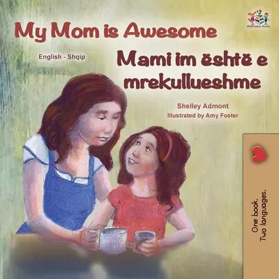 My Mom is Awesome (Libro bilingüe inglés-albanés para niños) - My Mom is Awesome (English Albanian Bilingual Book for Kids)