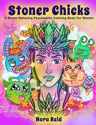 Stoner Chicks - Un libro para colorear psicodélico para mujeres que alivia el estrés - Stoner Chicks - A Stress Relieving Psychedelic Coloring Book For Women