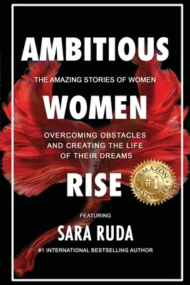 Las mujeres ambiciosas se levantan: las asombrosas historias de mujeres que superan obstáculos y crean la vida de sus sueños - Ambitious Women Rise: The Amazing Stories of Women Overcoming Obstacles and Creating the Life of their Dreams