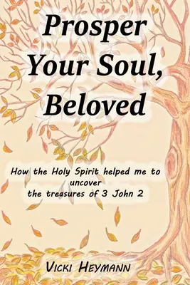 Prospera tu alma, amada: Cómo el Espíritu Santo me ayudó a descubrir los tesoros de 3 Juan 2 - Prosper Your Soul, Beloved: How the Holy Spirit Helped Me to Uncover the Treasures of 3 John 2