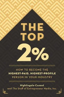 El 2 por ciento superior: Cómo convertirse en la persona mejor pagada y más conocida de su sector - The Top 2 Percent: How to Become the Highest-Paid, Highest-Profile Person in Your Industry