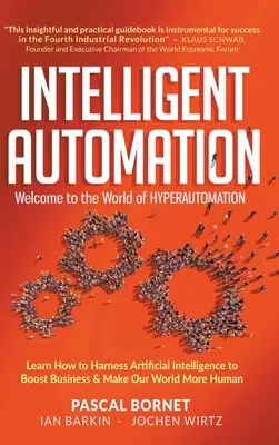 Automatización inteligente: Bienvenido al mundo de la hiperautomatización: Aprenda a aprovechar la inteligencia artificial para impulsar los negocios y hacer nuestro mundo más... - Intelligent Automation: Welcome to the World of Hyperautomation: Learn How to Harness Artificial Intelligence to Boost Business & Make Our World More