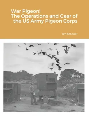 Paloma de guerra Operaciones y equipo del Cuerpo de Palomas del Ejército de los EE.UU. - War Pigeon! The Operations and Gear of the US Army Pigeon Corps