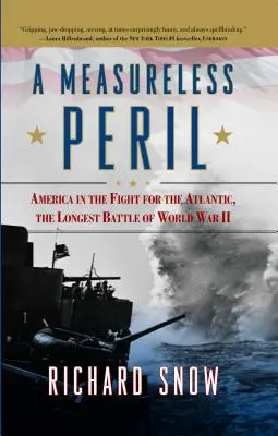 El peligro sin medida: América en la lucha por el Atlántico, la batalla más larga de la Segunda Guerra Mundial - Measureless Peril: America in the Fight for the Atlantic, the Longest Battle of World War II