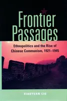 Pasajes fronterizos: Etnopolítica y ascenso del comunismo chino, 1921-1945 - Frontier Passages: Ethnopolitics and the Rise of Chinese Communism, 1921-1945