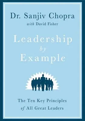 Liderar con el ejemplo: Los diez principios clave de todos los grandes líderes - Leadership by Example: The Ten Key Principles of All Great Leaders