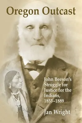 Proscritos de Oregón: John Beesons Struggle for Justice for the Indians, 18531889 - Oregon Outcast: John Beesons Struggle for Justice for the Indians, 18531889