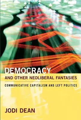 Democracia y otras fantasías neoliberales: Capitalismo comunicativo y política de izquierdas - Democracy and Other Neoliberal Fantasies: Communicative Capitalism and Left Politics