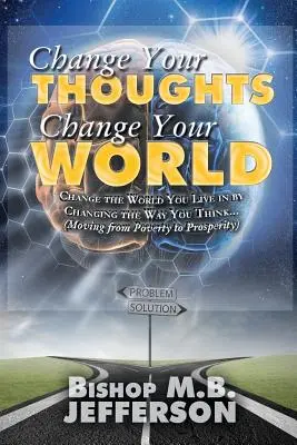 Cambia tus pensamientos, cambia tu mundo: De la pobreza a la prosperidad - Change Your Thoughts Change Your World: Moving From Poverty to Prosperity