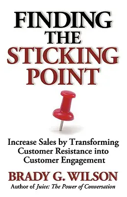 Encontrar el punto de adherencia: aumentar las ventas transformando la resistencia del cliente en compromiso del cliente - Finding the Sticking Point: Increase Sales by Transforming Customer Resistance Into Customer Engagement