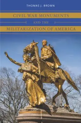 Los monumentos de la Guerra Civil y la militarización de Estados Unidos - Civil War Monuments and the Militarization of America