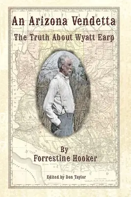 Una venganza en Arizona: La verdad sobre Wyatt Earp y algunos otros - An Arizona Vendetta: The Truth About Wyatt Earp and Some Others