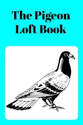 El Libro del Palomar: Libro de Palomares de Carreras y Cría con Cubierta Aqua - The Pigeon Loft Book: Racing and Breeding Loft Book with Aqua Cover