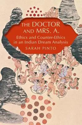 The Doctor and Mrs. A.: Ethics and Counter-Ethics in an Indian Dream Analysis (El médico y la señora A.: ética y contraética en el análisis de un sueño indio) - The Doctor and Mrs. A.: Ethics and Counter-Ethics in an Indian Dream Analysis