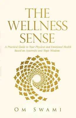 El Sentido del Bienestar: Una guía práctica para tu salud física y emocional basada en la sabiduría ayurvédica y yóguica - The Wellness Sense: A practical guide to your physical and emotional health based on Ayurvedic and yogic wisdom