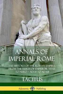 Anales de la Roma Imperial: Historia del Imperio Romano, del reinado del emperador Tito a Nerón - 14 a 68 d.C. - Annals of Imperial Rome: The History of the Roman Empire, From the Reign of Emperor Titus to Nero - AD 14 to AD 68