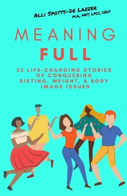 MeaningFULL: 23 historias que cambian la vida al superar problemas de dieta, peso e imagen corporal - MeaningFULL: 23 Life-Changing Stories of Conquering Dieting, Weight, & Body Image Issues