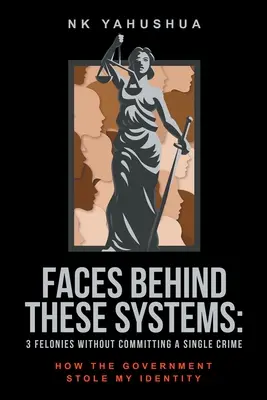 Los Rostros Detrás De Estos Sistemas: 3 delitos graves sin cometer un solo crimen, Cómo el gobierno robó mi identidad - Faces Behind These Systems: 3 Felonies without Committing A Single Crime, How The Government Stole My Identity