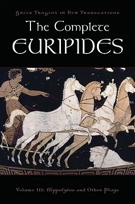 La obra completa de Eurípides: Volumen III: Hipólito y otras obras - The Complete Euripides: Volume III: Hippolytos and Other Plays