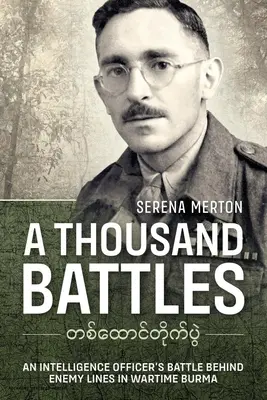 Mil batallas: La batalla de un oficial de inteligencia tras las líneas enemigas en la Birmania de la guerra - A Thousand Battles: An Intelligence Officer's Battle Behind Enemy Lines in Wartime Burma