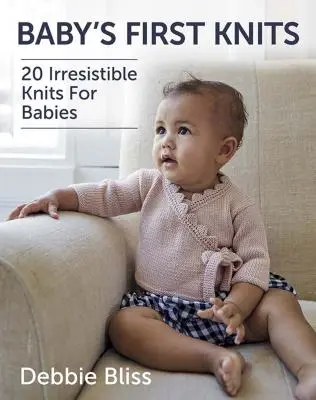 Baby's First Knits: 20 prendas de punto irresistibles para bebés - Baby's First Knits: 20 Irresistible Knits for Babies