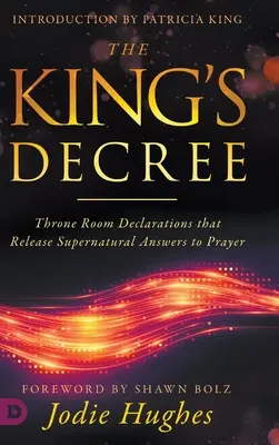 El Decreto del Rey: Declaraciones de la Sala del Trono que liberan respuestas sobrenaturales a la oración - The King's Decree: Throne Room Declarations that Release Supernatural Answers to Prayer