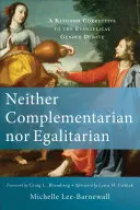 Ni complementarios ni igualitarios: Un correctivo del Reino al debate evangélico sobre el género - Neither Complementarian Nor Egalitarian: A Kingdom Corrective to the Evangelical Gender Debate