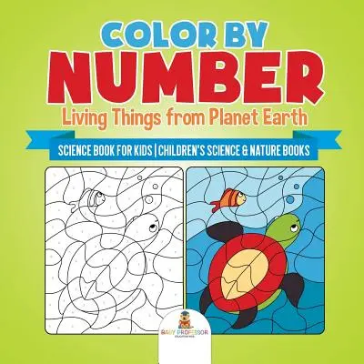 Colorear por números: Los seres vivos del planeta Tierra - Libro de ciencia para niños - Libros infantiles de ciencia y naturaleza - Color by Number: Living Things from Planet Earth - Science Book for Kids - Children's Science & Nature Books