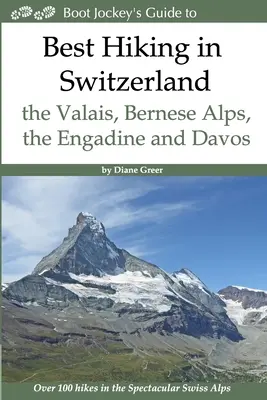 El mejor senderismo de Suiza en el Valais, los Alpes berneses, la Engadina y Davos: Más de 100 rutas por los espectaculares Alpes suizos - Best Hiking in Switzerland in the Valais, Bernese Alps, the Engadine and Davos: Over 100 Hikes in the Spectacular Swiss Alps