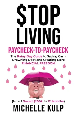 Deja de Vivir de Cheque en Cheque: The Rainy Day Guide to Saving Cash, Drowning Debt and Creating More Financial Freedom (Cómo ahorré 100 mil dólares en 12 meses). - Stop Living Paycheck-to-Paycheck: The Rainy Day Guide to Saving Cash, Drowning Debt and Creating More Financial Freedom (How I Saved $100k in 12 Month