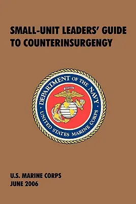 Guía de Contrainsurgencia para Líderes de Pequeñas Unidades: El Manual Oficial del Cuerpo de Marines de EE.UU. - Small-Unit Leaders' Guide to Counterinsurgency: The Official U.S. Marine Corps Manual