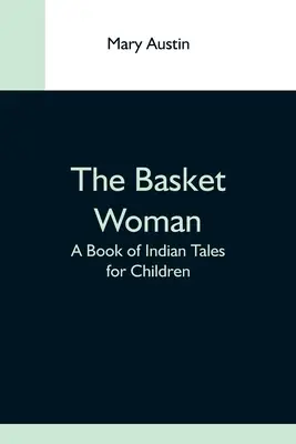 La mujer de la cesta: Un libro de cuentos indios para niños - The Basket Woman: A Book Of Indian Tales For Children