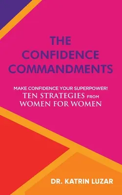 Los mandamientos de la confianza: Haz de la confianza tu superpoder Diez estrategias de mujeres para mujeres. - The Confidence Commandments: Make confidence your superpower! Ten strategies from women for women.