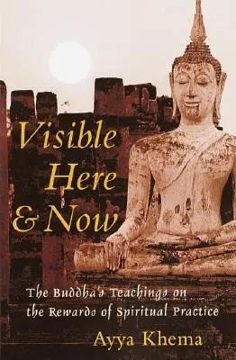 Visible aquí y ahora: Las enseñanzas budistas sobre las recompensas de la práctica espiritual - Visible Here and Now: The Buddhist Teachings on the Rewards of Spiritual Practice