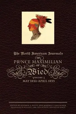 Diarios norteamericanos del príncipe Maximiliano de Wied, volumen 1: mayo de 1832-abril de 1833 - The North American Journals of Prince Maximilian of Wied, Volume 1: May 1832-April 1833