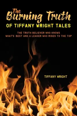 La ardiente verdad de los cuentos de Tiffany Wright: El creyente de la verdad que sabe lo que es mejor y un líder que llega a lo más alto - The Burning Truth of Tiffany Wright Tales: The truth believer who knows what's best and a leader who rises to the top