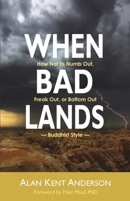 Cuando las cosas van mal: Cómo no entumecerse, enloquecer o tocar fondo, al estilo budista - When Bad Lands: How Not to Numb Out, Freak Out, or Bottom Out-Buddhist Style